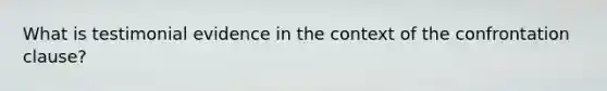What is testimonial evidence in the context of the confrontation clause?