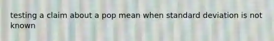 testing a claim about a pop mean when <a href='https://www.questionai.com/knowledge/kqGUr1Cldy-standard-deviation' class='anchor-knowledge'>standard deviation</a> is not known