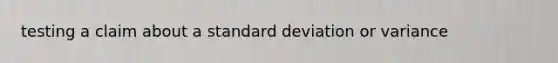 testing a claim about a <a href='https://www.questionai.com/knowledge/kqGUr1Cldy-standard-deviation' class='anchor-knowledge'>standard deviation</a> or variance