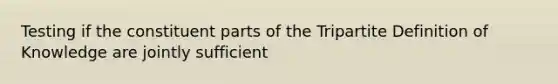 Testing if the constituent parts of the Tripartite Definition of Knowledge are jointly sufficient