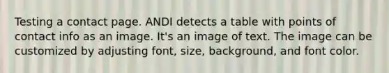 Testing a contact page. ANDI detects a table with points of contact info as an image. It's an image of text. The image can be customized by adjusting font, size, background, and font color.