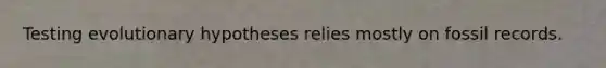 Testing evolutionary hypotheses relies mostly on fossil records.