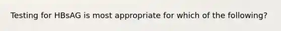 Testing for HBsAG is most appropriate for which of the following?