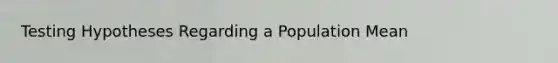 Testing Hypotheses Regarding a Population Mean