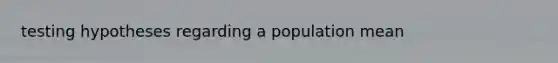 testing hypotheses regarding a population mean