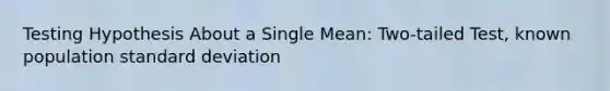 Testing Hypothesis About a Single Mean: Two-tailed Test, known population standard deviation