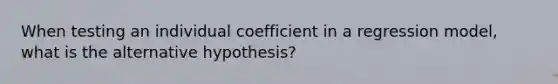 When testing an individual coefficient in a regression model, what is the alternative hypothesis?