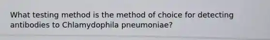 What testing method is the method of choice for detecting antibodies to Chlamydophila pneumoniae?