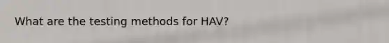 What are the testing methods for HAV?