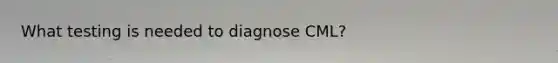 What testing is needed to diagnose CML?