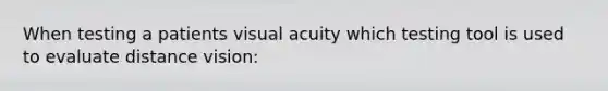 When testing a patients visual acuity which testing tool is used to evaluate distance vision: