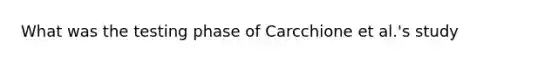 What was the testing phase of Carcchione et al.'s study