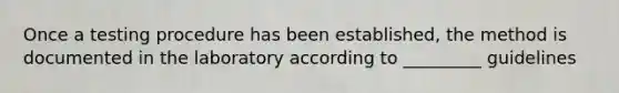 Once a testing procedure has been established, the method is documented in the laboratory according to _________ guidelines