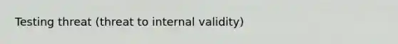 Testing threat (threat to internal validity)