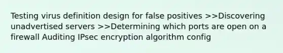 Testing virus definition design for false positives >>Discovering unadvertised servers >>Determining which ports are open on a firewall Auditing IPsec encryption algorithm config