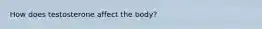How does testosterone affect the body?