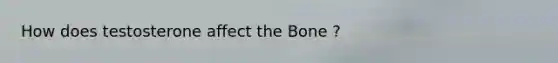 How does testosterone affect the Bone ?