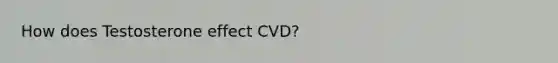 How does Testosterone effect CVD?