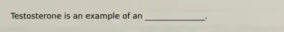 Testosterone is an example of an _______________.