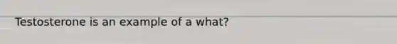 Testosterone is an example of a what?