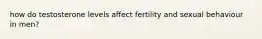 how do testosterone levels affect fertility and sexual behaviour in men?