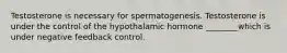 Testosterone is necessary for spermatogenesis. Testosterone is under the control of the hypothalamic hormone ________which is under negative feedback control.