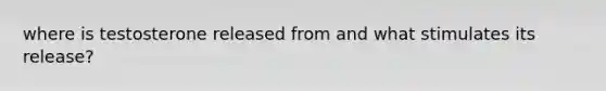 where is testosterone released from and what stimulates its release?