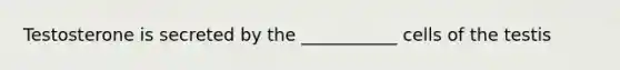 Testosterone is secreted by the ___________ cells of the testis