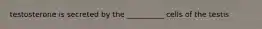 testosterone is secreted by the __________ cells of the testis