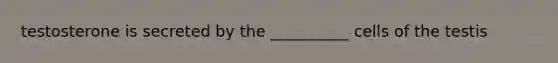 testosterone is secreted by the __________ cells of the testis