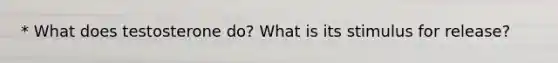 * What does testosterone do? What is its stimulus for release?