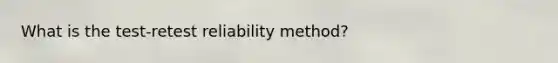 What is the test-retest reliability method?