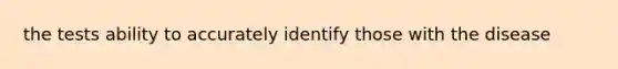 the tests ability to accurately identify those with the disease