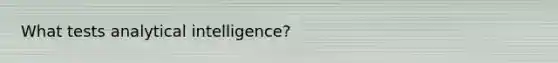 What tests analytical intelligence?