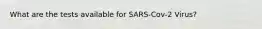 What are the tests available for SARS-Cov-2 Virus?