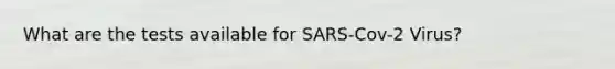 What are the tests available for SARS-Cov-2 Virus?