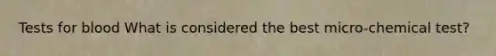 Tests for blood What is considered the best micro-chemical test?
