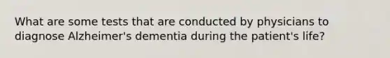What are some tests that are conducted by physicians to diagnose Alzheimer's dementia during the patient's life?