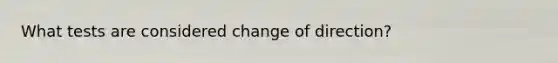 What tests are considered change of direction?