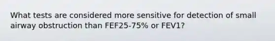 What tests are considered more sensitive for detection of small airway obstruction than FEF25-75% or FEV1?