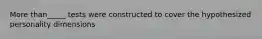 More than_____ tests were constructed to cover the hypothesized personality dimensions