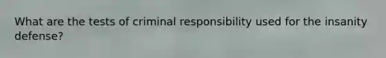 What are the tests of criminal responsibility used for the insanity defense?