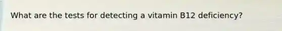 What are the tests for detecting a vitamin B12 deficiency?