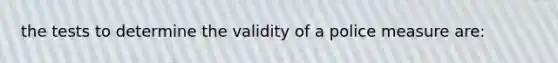 the tests to determine the validity of a police measure are: