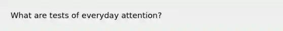 What are tests of everyday attention?