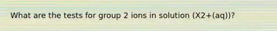 What are the tests for group 2 ions in solution (X2+(aq))?