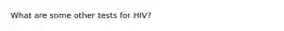 What are some other tests for HIV?