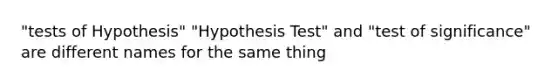 "tests of Hypothesis" "Hypothesis Test" and "test of significance" are different names for the same thing