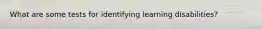 What are some tests for identifying learning disabilities?