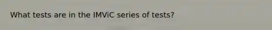 What tests are in the IMViC series of tests?